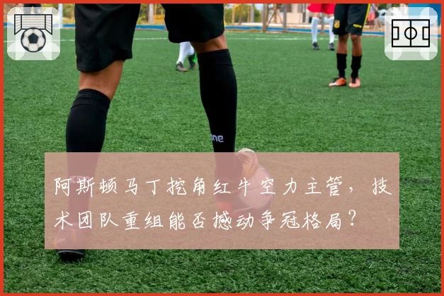 阿斯顿马丁挖角红牛空力主管，技术团队重组能否撼动争冠格局？