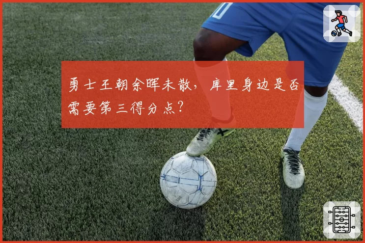 勇士王朝余晖未散，库里身边是否需要第三得分点？