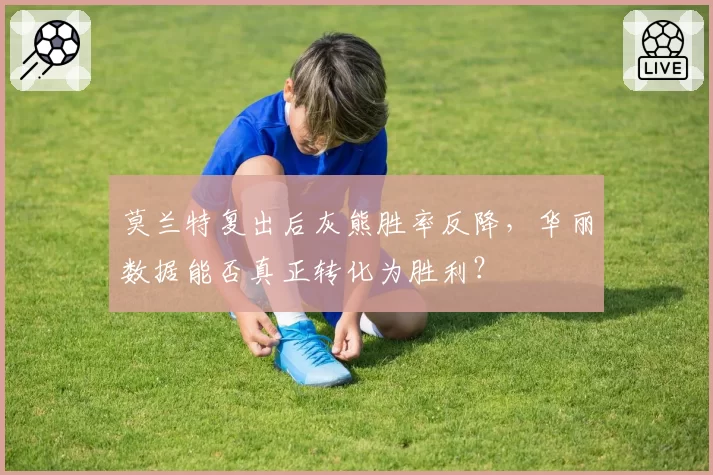 莫兰特复出后灰熊胜率反降，华丽数据能否真正转化为胜利？