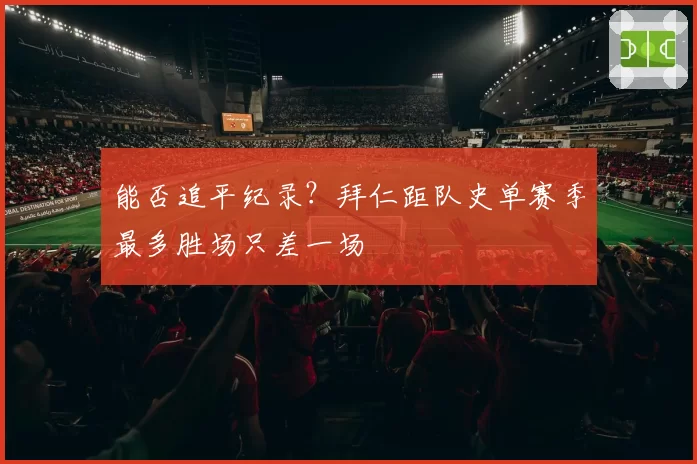 能否追平纪录？拜仁距队史单赛季最多胜场只差一场