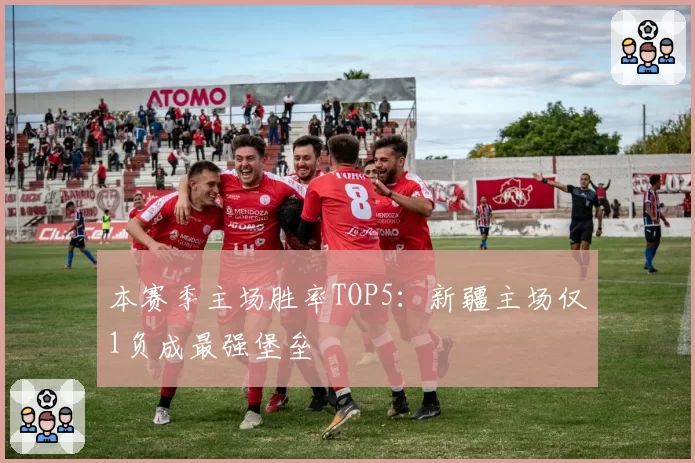 本赛季主场胜率TOP5：新疆主场仅1负成最强堡垒